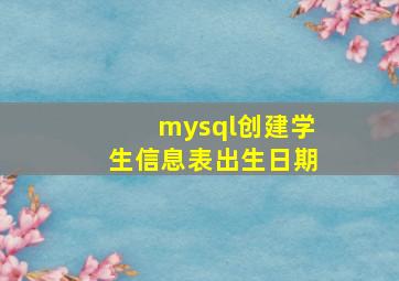 mysql创建学生信息表出生日期