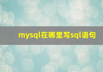 mysql在哪里写sql语句