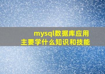 mysql数据库应用主要学什么知识和技能