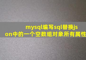 mysql编写sql替换json中的一个空数组对象所有属性