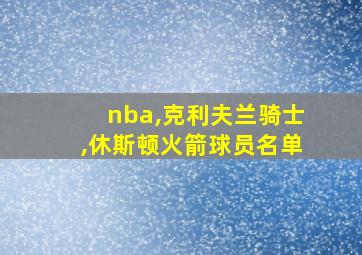 nba,克利夫兰骑士,休斯顿火箭球员名单