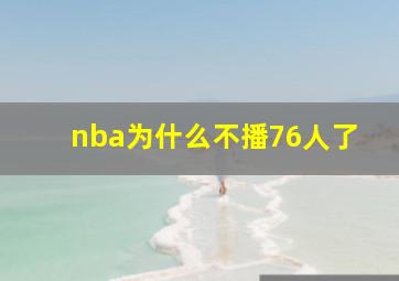 nba为什么不播76人了