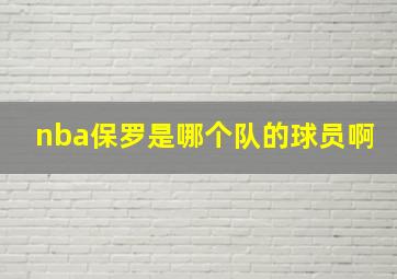 nba保罗是哪个队的球员啊