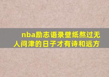 nba励志语录壁纸熬过无人问津的日子才有诗和远方