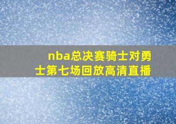 nba总决赛骑士对勇士第七场回放高清直播