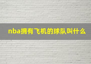 nba拥有飞机的球队叫什么