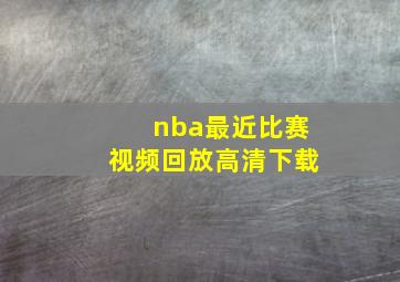 nba最近比赛视频回放高清下载