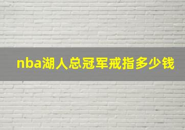 nba湖人总冠军戒指多少钱