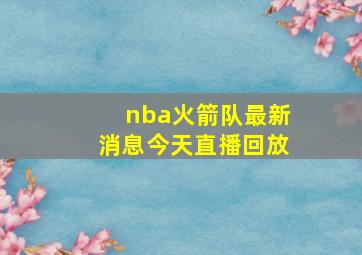 nba火箭队最新消息今天直播回放