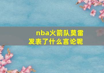 nba火箭队莫雷发表了什么言论呢