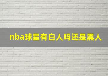 nba球星有白人吗还是黑人