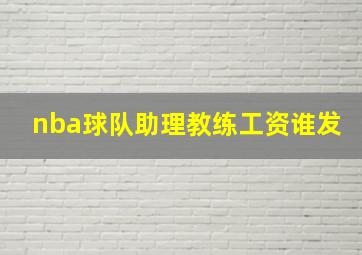 nba球队助理教练工资谁发