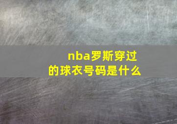 nba罗斯穿过的球衣号码是什么