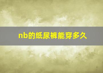 nb的纸尿裤能穿多久