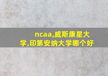 ncaa,威斯康星大学,印第安纳大学哪个好