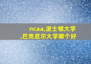 ncaa,波士顿大学,巴克尼尔大学哪个好