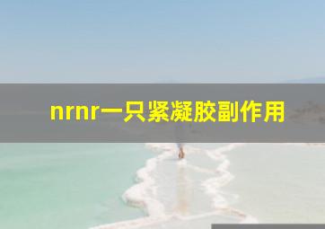 nrnr一只紧凝胶副作用