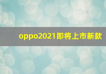 oppo2021即将上市新款