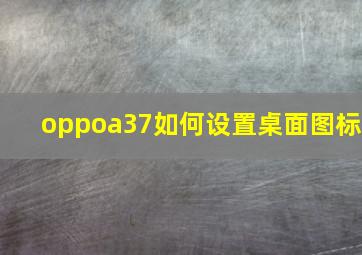 oppoa37如何设置桌面图标