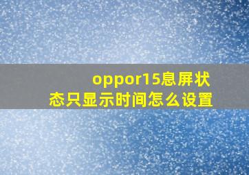 oppor15息屏状态只显示时间怎么设置