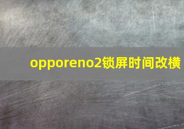 opporeno2锁屏时间改横