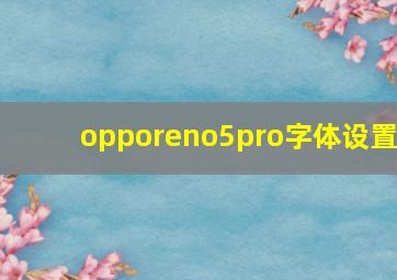 opporeno5pro字体设置