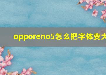 opporeno5怎么把字体变大