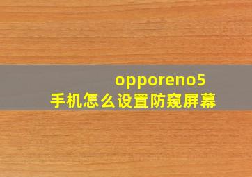 opporeno5手机怎么设置防窥屏幕