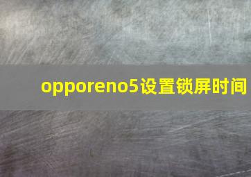 opporeno5设置锁屏时间