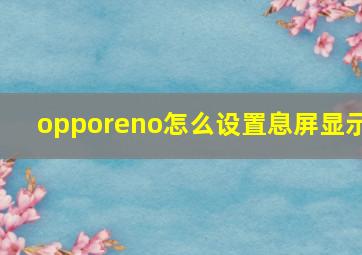 opporeno怎么设置息屏显示