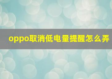 oppo取消低电量提醒怎么弄