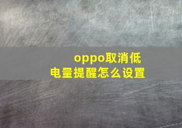 oppo取消低电量提醒怎么设置