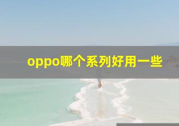 oppo哪个系列好用一些