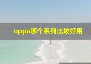 oppo哪个系列比较好用