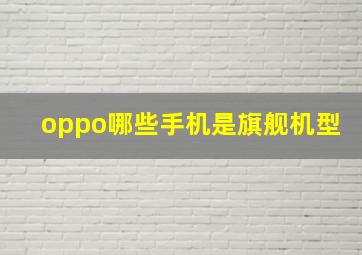 oppo哪些手机是旗舰机型