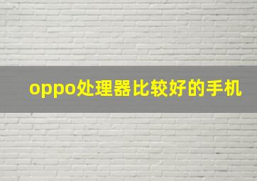 oppo处理器比较好的手机