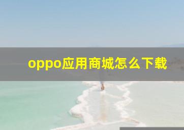 oppo应用商城怎么下载