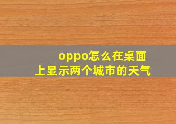 oppo怎么在桌面上显示两个城市的天气