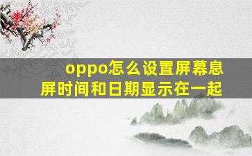 oppo怎么设置屏幕息屏时间和日期显示在一起