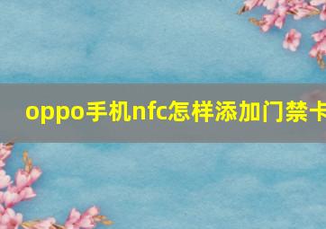 oppo手机nfc怎样添加门禁卡