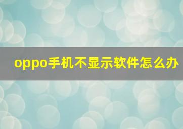 oppo手机不显示软件怎么办