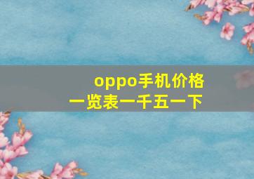 oppo手机价格一览表一千五一下