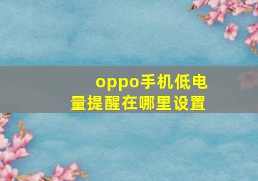 oppo手机低电量提醒在哪里设置