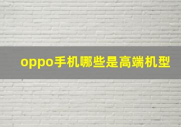 oppo手机哪些是高端机型