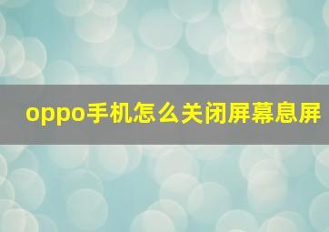 oppo手机怎么关闭屏幕息屏