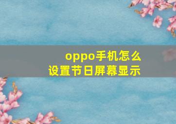 oppo手机怎么设置节日屏幕显示