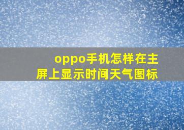 oppo手机怎样在主屏上显示时间天气图标