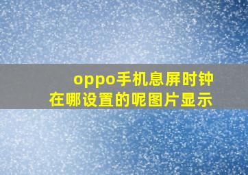 oppo手机息屏时钟在哪设置的呢图片显示