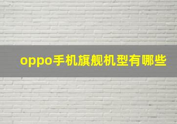 oppo手机旗舰机型有哪些