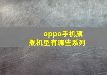 oppo手机旗舰机型有哪些系列